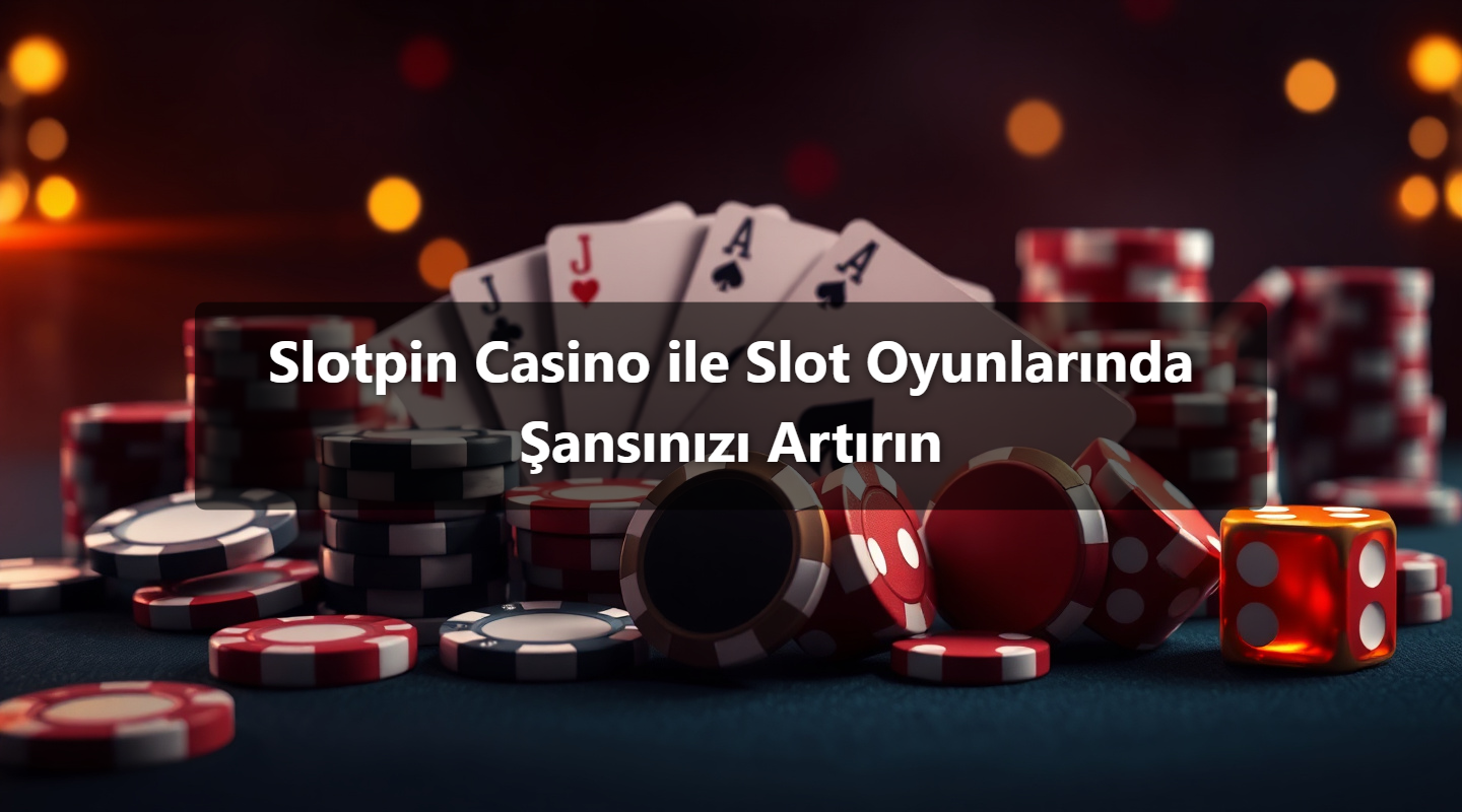 Slotpin Casino ile Slot Oyunlarında Şansınızı Artırın